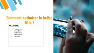 Comment optimiser la balise
Title ?En 4 étapes :
- La longueur
- Le contenu
- L’attractivité
- L’unicité
 