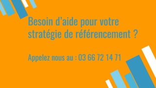 Besoin d’aide pour votre
stratégie de référencement ?
Appelez nous au : 03 66 72 14 71
 