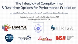 The Interplay of Compile-time
& Run-time Options for Performance Prediction
Luc Lesoil, Mathieu Acher, Xhevahire Tërnava, Arnaud Blouin and Jean-Marc Jézéquel
The Systems and Software Product Line Conference 2021
06-09 september, Leicester, UK
 