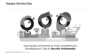 #LaDuckConf by OCTO Technology © 2020 - All rights reserved
Equipe DevSecOps
Une équipe autonome et multi compétences:
Développeurs, Ops et Security Ambassador
 