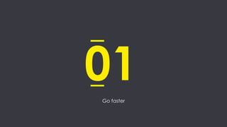 Go faster
01
 