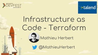 Infrastructure as
Code - Terraform
Mathieu Herbert
@MathieuHerbert
 