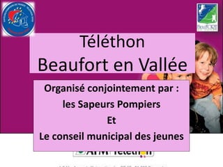 Téléthon
Beaufort en Vallée
Organisé conjointement par :
les Sapeurs Pompiers
Et
Le conseil municipal des jeunes
 