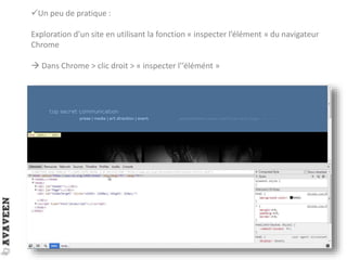 Un peu de pratique :
Exploration d’un site en utilisant la fonction « inspecter l’élément » du navigateur
Chrome
 Dans Chrome > clic droit > « inspecter l’’élémént »
 