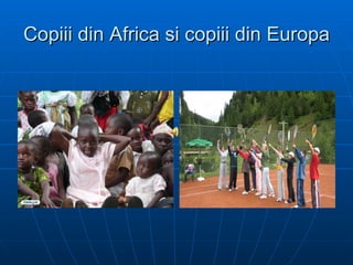Copiii din Africa si copiii din Europa 