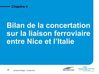Comité de Pilotage – 12 juillet 2012
Bilan de la concertation
sur la liaison ferroviaire
entre Nice et l’Italie
Chapitre 4
31
 