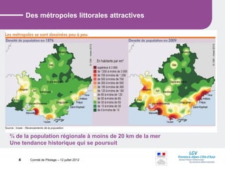 Comité de Pilotage – 12 juillet 2012
Des métropoles littorales attractives
¾ de la population régionale à moins de 20 km de la mer
Une tendance historique qui se poursuit
4
 