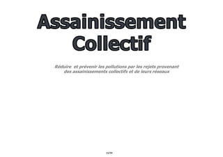 13/94
Réduire et prévenir les pollutions par les rejets provenant
des assainissements collectifs et de leurs réseaux
 