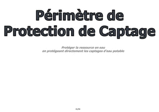 41/94
Protéger la ressource en eau
en protégeant directement les captages d’eau potable
 