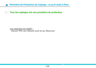 45/94
Périmètre de Protection de Captage : ce qu’il reste à faire
Tous les captages ont une procédure de protection
Les attentes du SAGE :
- Revoir PPC sur Sélune aval et sur Beuvron
 