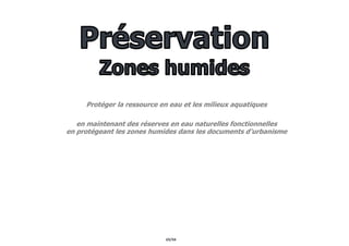 69/94
Protéger la ressource en eau et les milieux aquatiques
en maintenant des réserves en eau naturelles fonctionnelles
en protégeant les zones humides dans les documents d’urbanisme
 