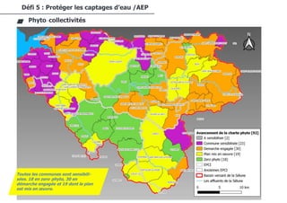 55/94
Défi 5 : Protéger les captages d’eau /AEP
Phyto-collectivités
Toutes les communes sont sensibili-
sées. 18 en zero-phyto, 30 en
démarche engagée et 19 dont le plan
est mis en œuvre.
 