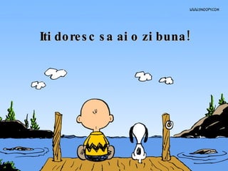 Iti doresc sa ai o zi buna! 