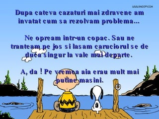 Dupa cateva cazaturi mai zdravene am invatat cum sa rezolvam problema...  Ne opream intr-un copac. Sau ne tranteam pe jos si lasam caruciorul se de duca singur la vale mai departe.  A, da ! Pe vremea aia erau mult mai putine masini. 