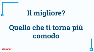 Il migliore?
Quello che ti torna più
comodo
 
