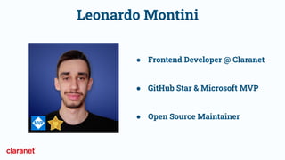 ● Frontend Developer @ Claranet
● GitHub Star & Microsoft MVP
● Open Source Maintainer
Leonardo Montini
 