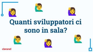 Quanti sviluppatori ci
sono in sala?
󰢨
󰢧
󰢨
󰢨
󰢧
󰢧
 