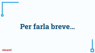 Per farla breve…
 