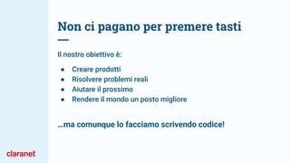 Non ci pagano per premere tasti
Il nostro obiettivo è:
● Creare prodotti
● Risolvere problemi reali
● Aiutare il prossimo
● Rendere il mondo un posto migliore
…ma comunque lo facciamo scrivendo codice!
 