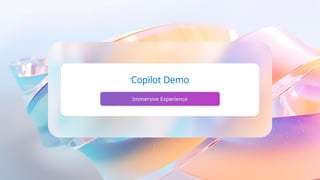 Copilot Demo
Immersive Experience
 