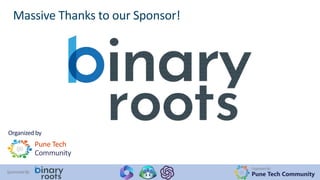 Organized By:
Pune Tech Community
Sponsored By:
Massive Thanks to our Sponsor!
Organized by
Pune Tech
Community
 