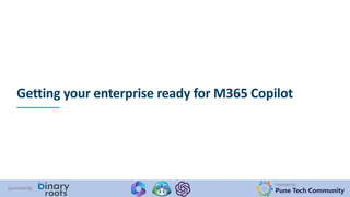Organized By:
Pune Tech Community
Sponsored By:
Getting your enterprise ready for M365 Copilot
 