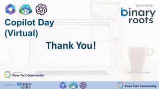 Organized By:
Pune Tech Community
Sponsored By:
Thank You!
Copilot Day
(Virtual)
Organized By:
Pune Tech Community
Sponsored By:
 