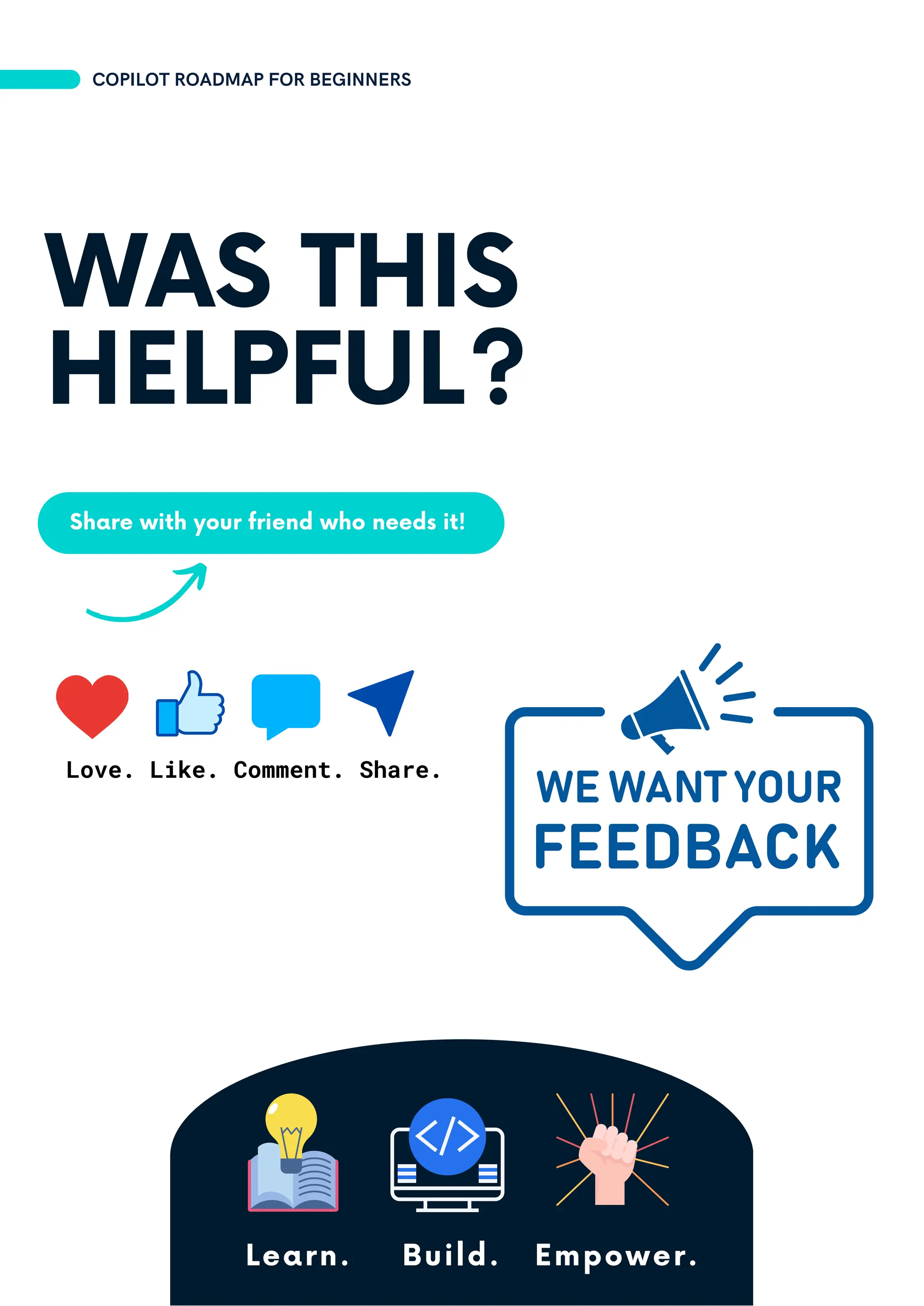 Share with your friend who needs it!
Learn. Build. Empower.
WAS THIS
HELPFUL?
Love. Like. Comment. Share.
COPILOT ROADMAP FOR BEGINNERS
 