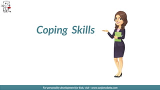 Coping Skills
For personality development for kids, visit - www.sanjeevdatta.com
 