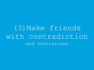 (3)Make friends
with contradiction
and contrarians
 