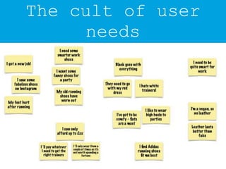 The cult of user
needs
 