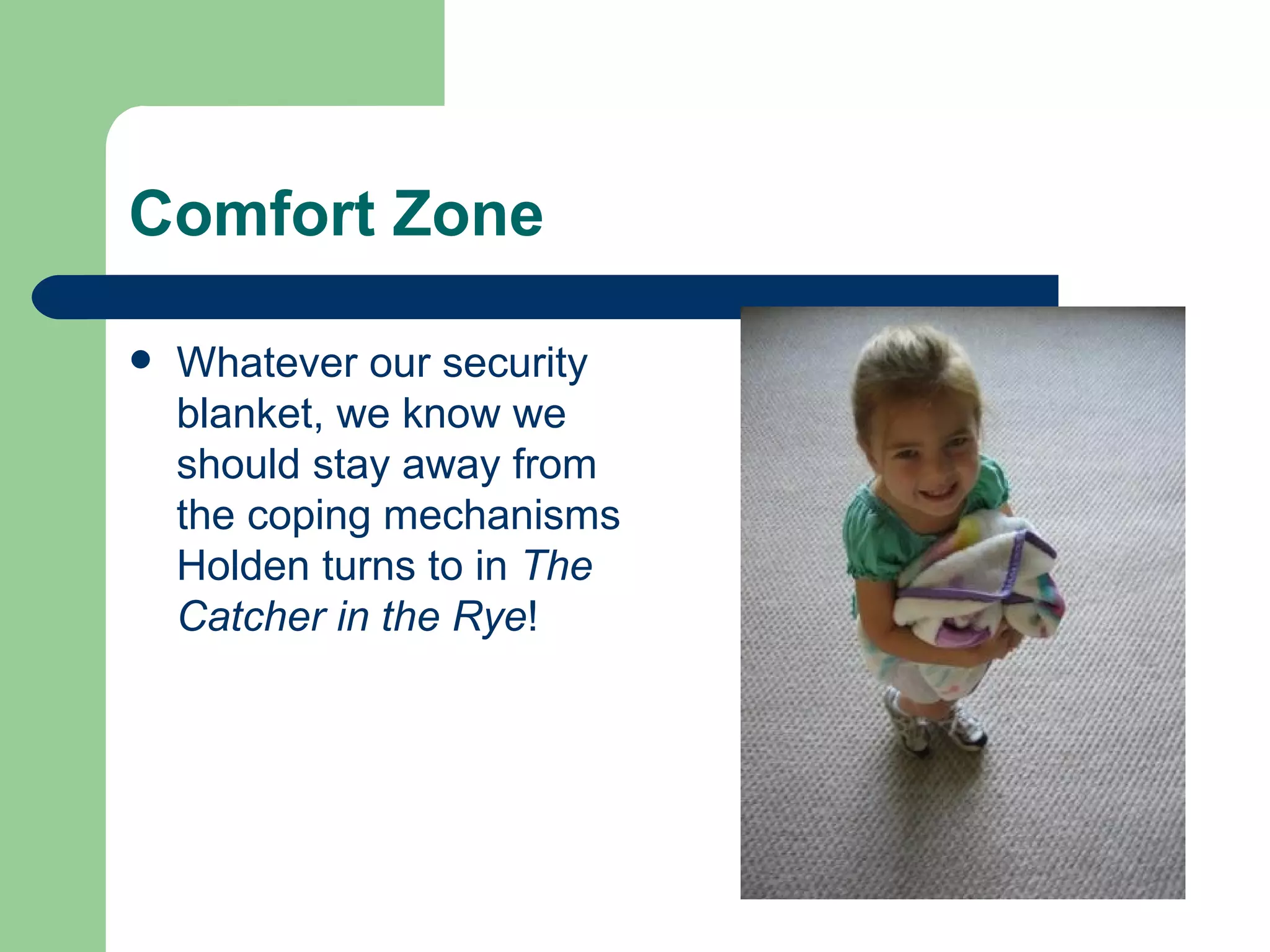 Whatever our security blanket, we know we should stay away from the coping mechanisms Holden turns to in The Catcher in the Rye ! Comfort Zone