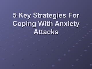 5 Key Strategies For Coping With Anxiety Attacks 
