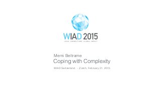 Coping with Complexity
Memi Beltrame
WIAD Switzerland - Zürich, February 21. 2015
 