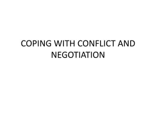 COPING WITH CONFLICT AND
      NEGOTIATION
 