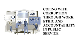COPING WITH
CORRUPTION
THROUGH WORK
ETHIC AND
ACCOUNTABILITY
IN PUBLIC
SERVICE
 