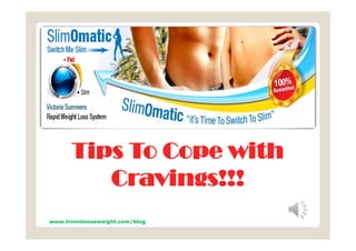 Tips To Cope with
         Cravings!!!
www.trimnlooseweight.com/blog
 