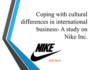 Coping with cultural
differences in international
business- A study on
Nike Inc.
 