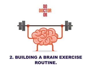 2. BUILDING A BRAIN EXERCISE
ROUTINE.
 