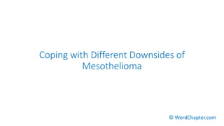 Coping with Different Downsides of
Mesothelioma
© WordChapter.com
 