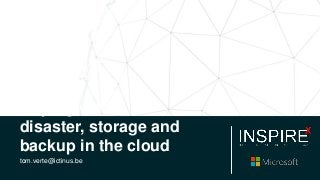 Coping with
disaster, storage and
backup in the cloud
tom.verte@ictinus.be
 
