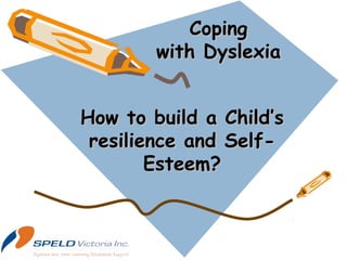 How to build a Child’sHow to build a Child’s
resilience and Self-resilience and Self-
Esteem?Esteem?
CopingCoping
with Dyslexiawith Dyslexia
 