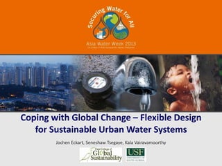 Coping with Global Change – Flexible Design
   for Sustainable Urban Water Systems
        Jochen Eckart, Seneshaw Tsegaye, Kala Vairavamoorthy
 