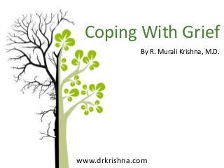 Coping With Grief
By R. Murali Krishna, M.D.

www.drkrishna.com

 