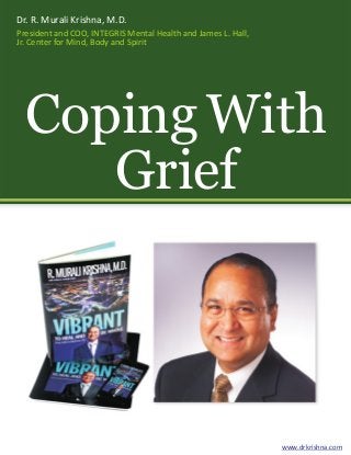Dr. R. Murali Krishna, M.D.
President and COO, INTEGRIS Mental Health and James L. Hall,
Jr. Center for Mind, Body and Spirit

Coping With
Grief

www.drkrishna.com

 