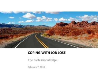 COPING WITH JOB LOSE The Professional Edge April 13, 2009 