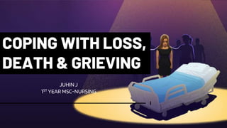COPING WITH LOSS,
DEATH & GRIEVING
JUHIN J
1ST YEAR MSC-NURSING
 