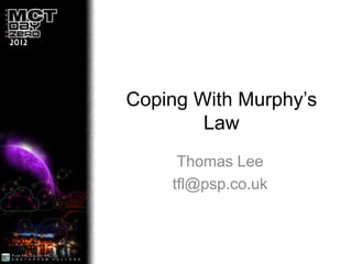 Coping With Murphy’s
        Law
     Thomas Lee
    tfl@psp.co.uk
 