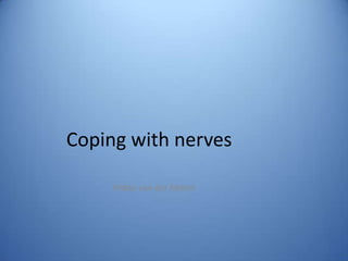 Coping with nerves

     Hidde van der Molen
 