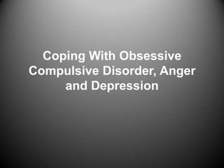 Coping With Obsessive Compulsive Disorder, Anger and Depression 